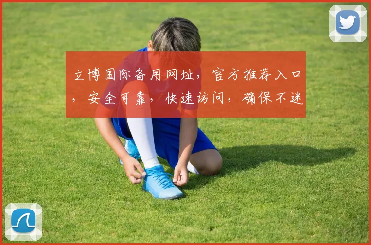 立博国际备用网址，官方推荐入口，安全可靠，快速访问，确保不迷路，双保险保障