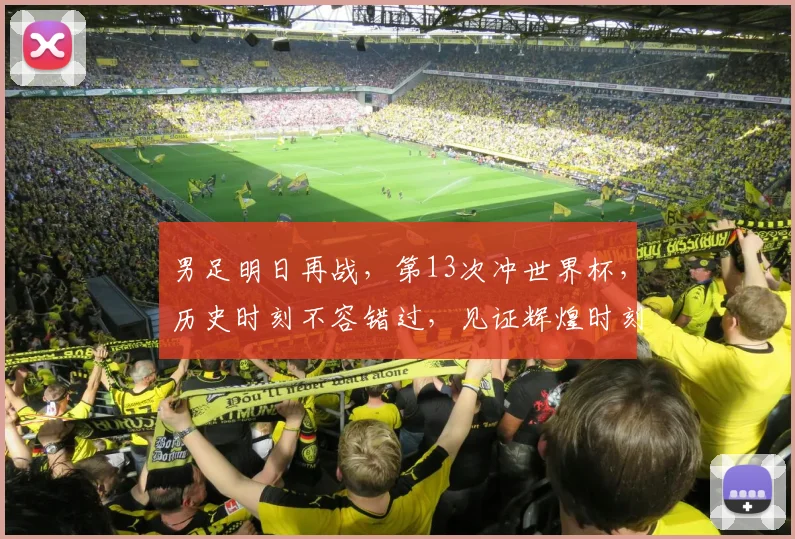 男足明日再战，第13次冲世界杯，历史时刻不容错过，见证辉煌时刻